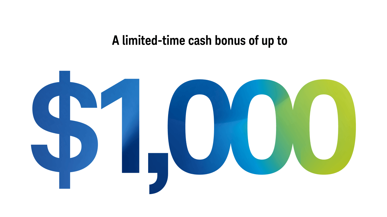A limited-time cash bonus of up to $1,000