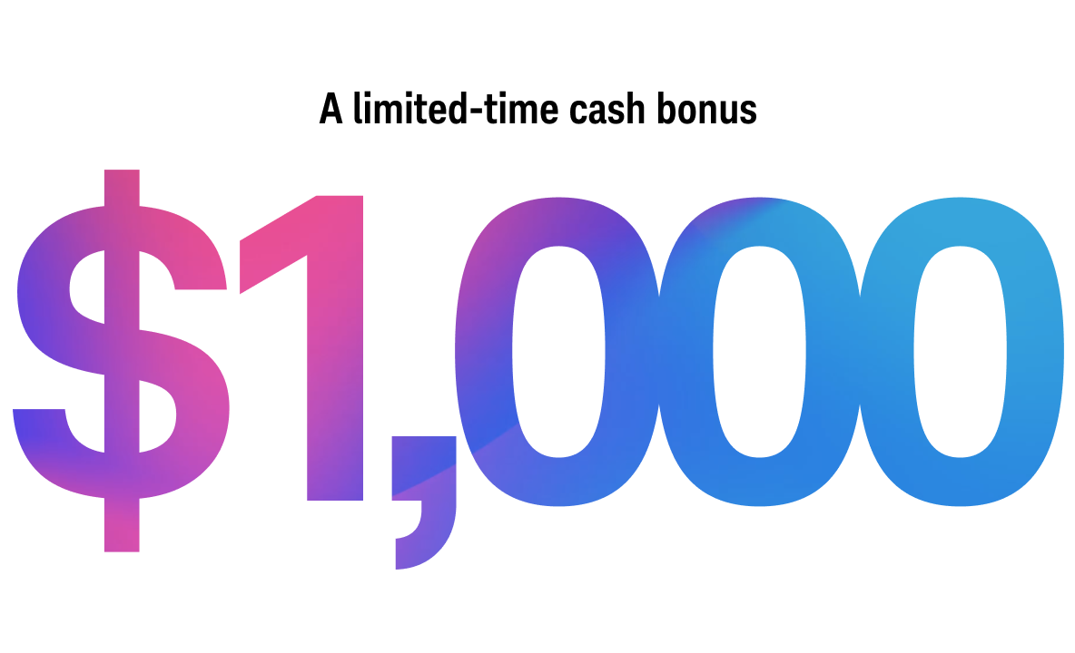 A limited-time cash bonus $1,000