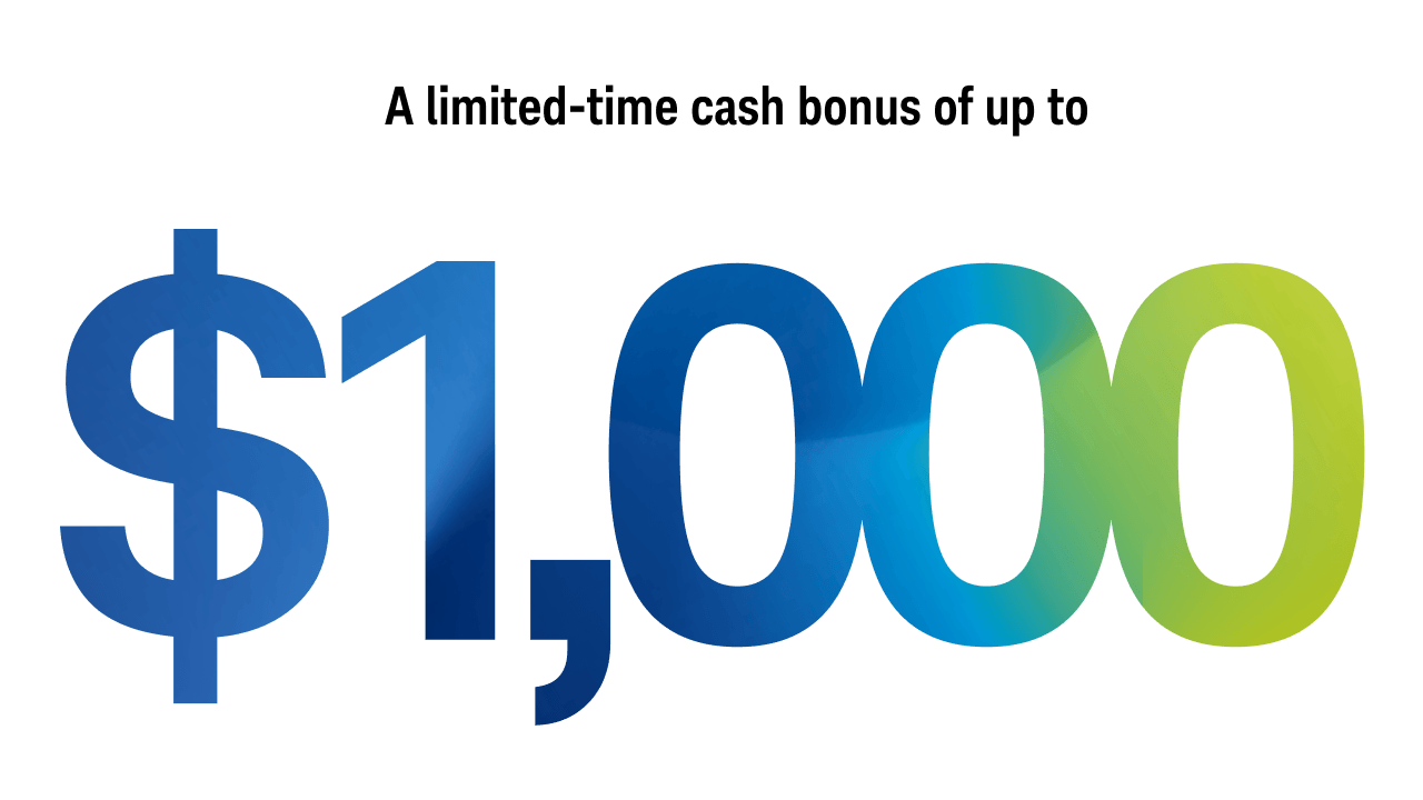 A limited-time cash bonus $1,000.