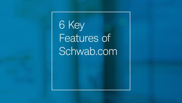 6 key features of Schwab.com